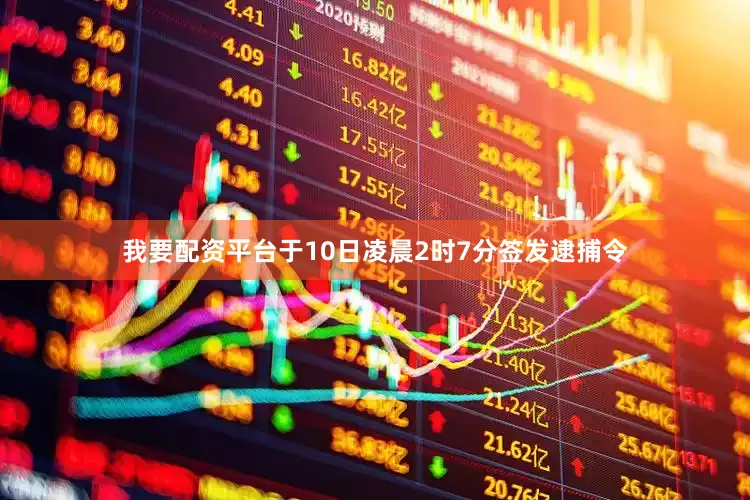 我要配资平台于10日凌晨2时7分签发逮捕令