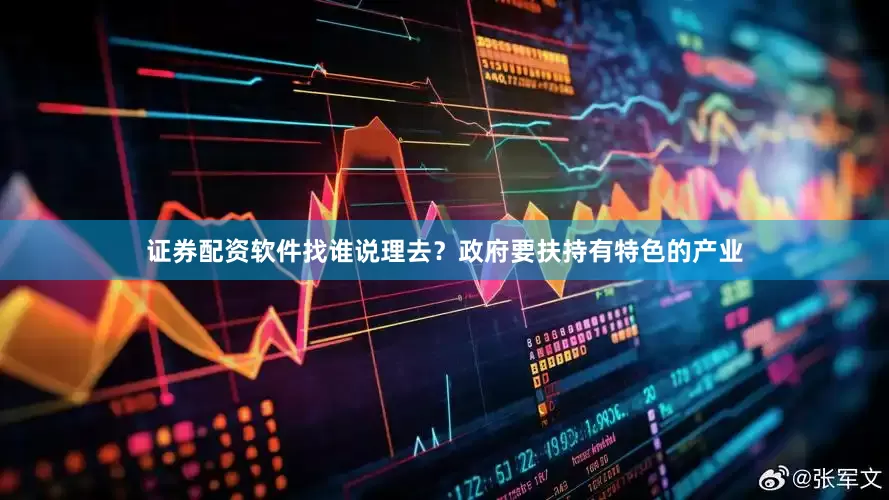 证券配资软件找谁说理去？政府要扶持有特色的产业
