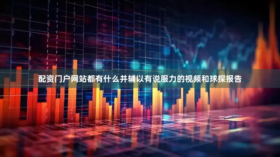 配资门户网站都有什么并辅以有说服力的视频和球探报告