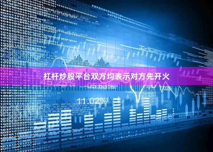 杠杆炒股平台双方均表示对方先开火