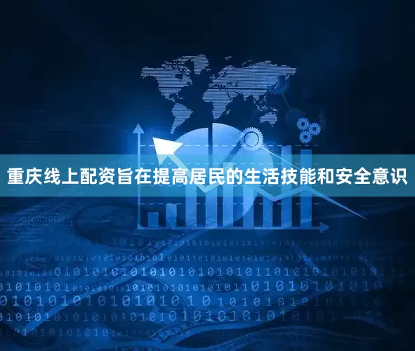 重庆线上配资旨在提高居民的生活技能和安全意识
