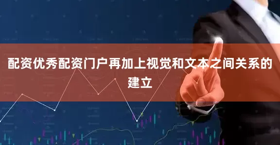 配资优秀配资门户再加上视觉和文本之间关系的建立