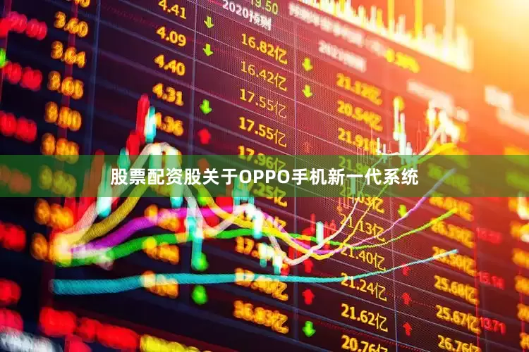 股票配资股关于OPPO手机新一代系统